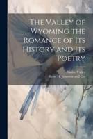 The Valley of Wyoming the Romance of Its History and Its Poetry