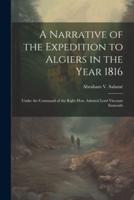 A Narrative of the Expedition to Algiers in the Year 1816