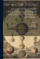 Allgemeines Lexikon Der Bildenden Künstler Von Der Antike Bis Zur Gegenwart