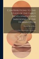 Contributions to the Study of the Early Development and Imbedding of the Human Ovum