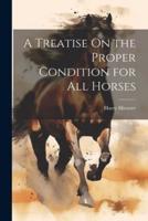 A Treatise On the Proper Condition for All Horses