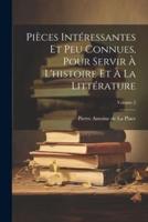 Pièces Intéressantes Et Peu Connues, Pour Servir À L'histoire Et À La Littérature; Volume 2