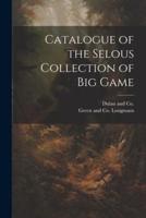 Catalogue of the Selous Collection of Big Game
