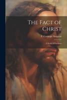 The Fact of Christ; a Series of Lectures
