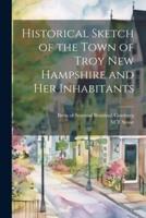 Historical Sketch of the Town of Troy New Hampshire and Her Inhabitants