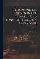 Triton Und Die Tritonen in Der Litteratur Und Kunst Der Griechen Und Römer