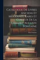 Catalogue De Livres Anciens Et Modernes, Rares Et Curieux De La Librairie Auguste Fontaine