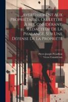 Avertissement Aux Propriétaires, Ou, Lettre À M. Considérant, Rédacteur De La Phalange, Sur Une Défense De La Propriété