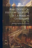 Anecdotes Ou Histoire Secrette De La Maison Ottomane