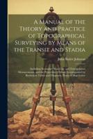 A Manual of the Theory and Practice of Topographical Surveying by Means of the Transit and Stadia