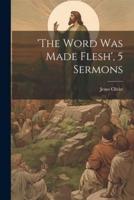 'The Word Was Made Flesh', 5 Sermons