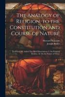 The Analogy of Religion, to the Constitution and Course of Nature