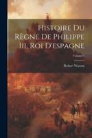 Histoire Du Règne De Philippe Iii, Roi D'espagne; Volume 1