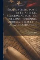 Essai Sur Les Rapports De L'état Et Des Religions Au Point De Vue Constitutionnel (Articles 14, 15, 16 Et 117 De La Constitution).
