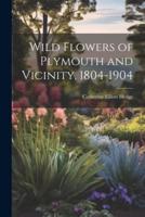 Wild Flowers of Plymouth and Vicinity, 1804-1904