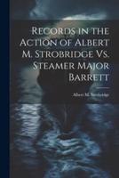 Records in the Action of Albert M. Strobridge Vs. Steamer Major Barrett