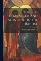 The Life, Character, and Acts of John the Baptist
