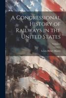 A Congressional History of Railways in the United States; Volume 2