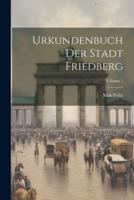 Urkundenbuch Der Stadt Friedberg; Volume 1