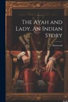 The Ayah and Lady. An Indian Story