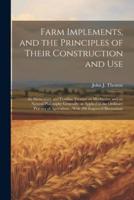 Farm Implements, and the Principles of Their Construction and Use