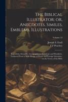 The Biblical Illustrator; or, Anecdotes, Similes, Emblems, Illustrations