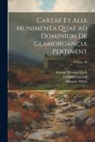 Cartae Et Alia Munimenta Quae Ad Dominium De Glamorgancia Pertinent; Volume 06