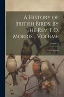 A History of British Birds. By the Rev. F.O. Morris .. Volume; Volume 2