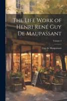 The Life Work of Henri René Guy De Maupassant; Volume 4