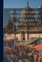 Indian Records Series Old Fort William In Bengal Vol II