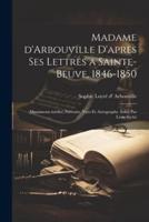Madame d'Arbouville D'apres Ses Lettres a Sainte-Beuve, 1846-1850; (Documents Inédits) Portraits, Vues Et Autographe. Edité Par Léon Séché