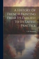 A History Of French Painting From Its Earliest To Its Latest Practice