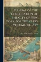 Manual of the Corporation of the City of New York, for the Years .. Volume Yr. 1849