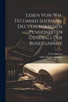 Leben Von Wm. Tecumseh Sherman, Des Verstorbenen Pensionirten Generals Der Bundesarmee