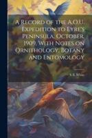 A Record of the A.O.U. Expedition to Eyre's Peninsula, October, 1909, With Notes on Ornithology, Botany and Entomology