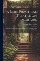 A Brief Practical Treatise on Mortars