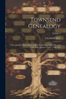 Townsend Genealogy; a Record of the Descendants of John Townsend, 1743-1821, and of His Wife, Jemima Travis, 1746-1832; Volume 2