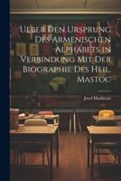 Ueber Den Ursprung Des Armenischen Alphabets in Verbindung Mit Der Biographie Des Heil. Mastoc