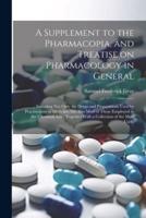 A Supplement to the Pharmacopia, and Treatise on Pharmacology in General