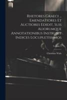 Rhetores Graeci ... Emendatiores Et Auctiores Edidit, Suis Aliorumque Annotationibus Instruxit Indices Locupletissimos; Volume 9