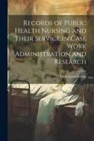 Records of Public Health Nursing and Their Service in Case Work Administration and Research
