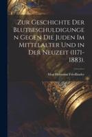 Zur Geschichte Der Blutbeschuldigungen Gegen Die Juden Im Mittelalter Und in Der Neuzeit (1171-1883).