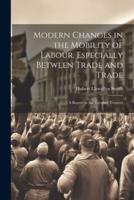 Modern Changes in the Mobility of Labour, Especially Between Trade and Trade