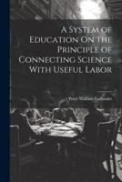 A System of Education On the Principle of Connecting Science With Useful Labor