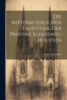 Die Mitteralterlichen Taufsteine Der Provinz Schleswig-Holstein