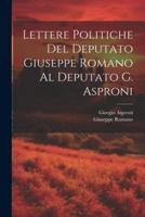 Lettere Politiche Del Deputato Giuseppe Romano Al Deputato G. Asproni