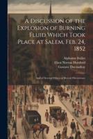 A Discussion of the Explosion of Burning Fluid Which Took Place at Salem, Feb. 24, 1852