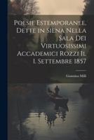 Poesie Estemporanee, Dette in Siena Nella Sala Dei Virtuosissimi Accademici Rozzi Il 1. Settembre 1857