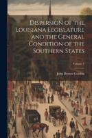 Dispersion of the Louisiana Legislature and the General Condition of the Southern States; Volume 2