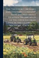 The "Fruitport Orchard and Vineyard Company" Have Secured About Eighteen Swuare Miles of the Choicest Fruit Lands in the Celebrated "Michigan Peach Belt"